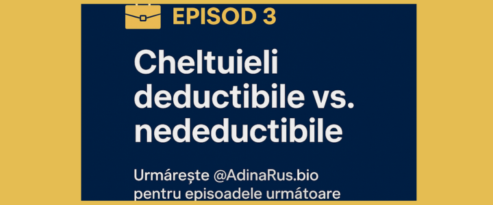 Episodul 3 – Cheltuieli deductibile vs. nedeductibile: cum sa nu pierzi bani la impozit